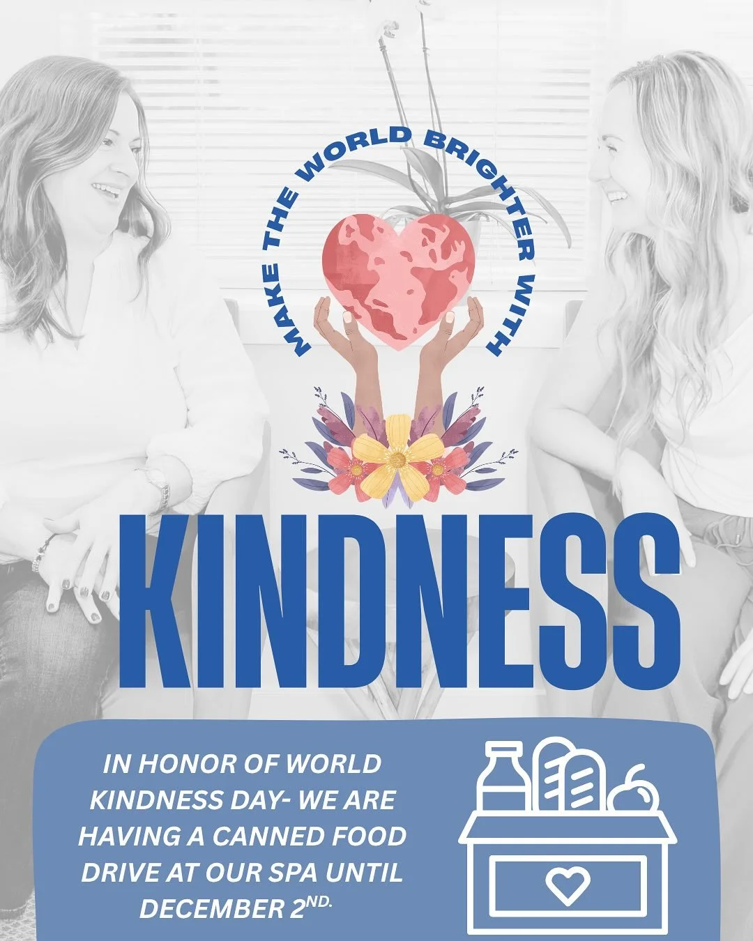WORLD KINDNESS DAY = A FOOD DRIVE 

From now until December 2nd we will be hosting a canned food drive at our spa.  All items will be donated locally. Items can be brought with you at your next service or dropped in the covered tote outside if you do