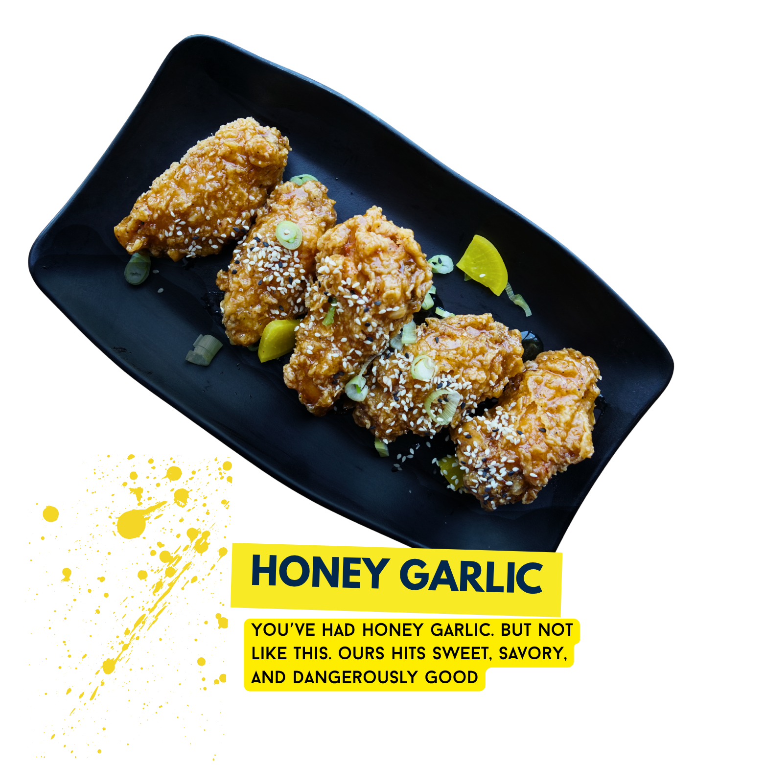 A black rectangular plate with five pieces of honey garlic chicken garnished with sesame seeds and chopped green onions, accompanied by lemon wedges. Text overlay reads, "Honey Garlic - You've had honey garlic. But not like this. Ours hits sweet, sav