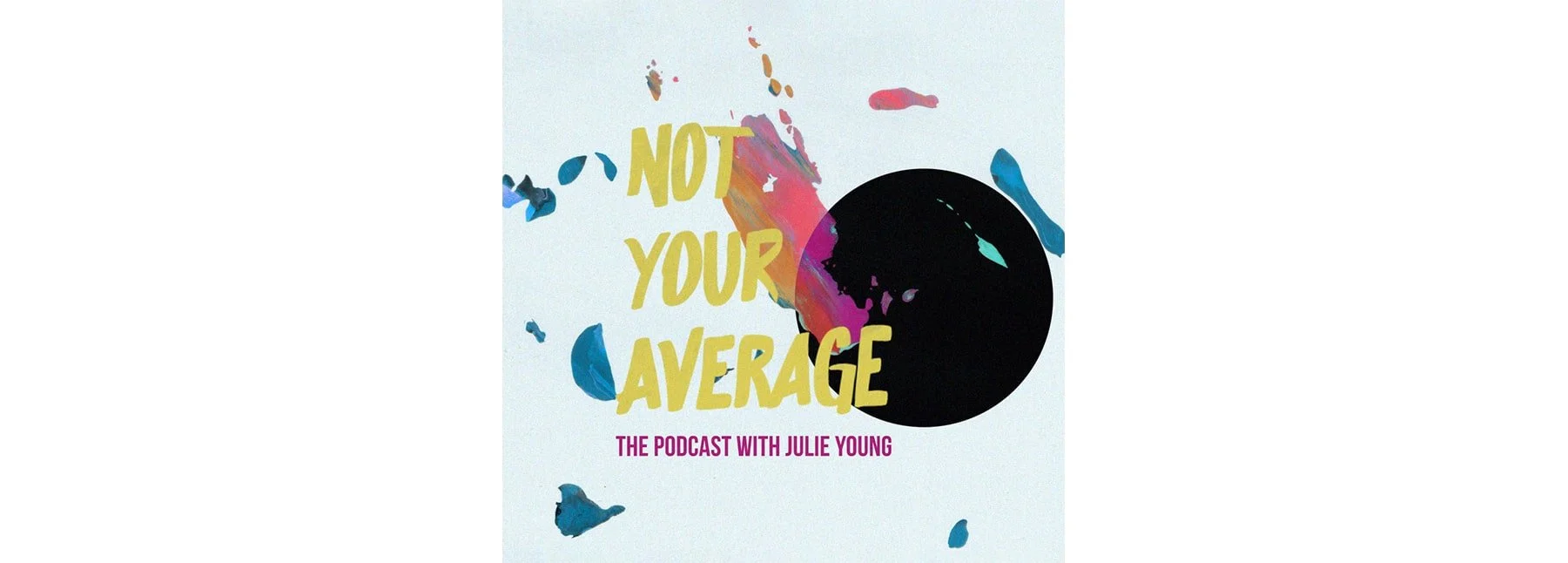 Podcast cover titled 'Not Your Average' with subtitle 'The Podcast with Julie Young'; colorful abstract background with paint splashes and a black circle element.