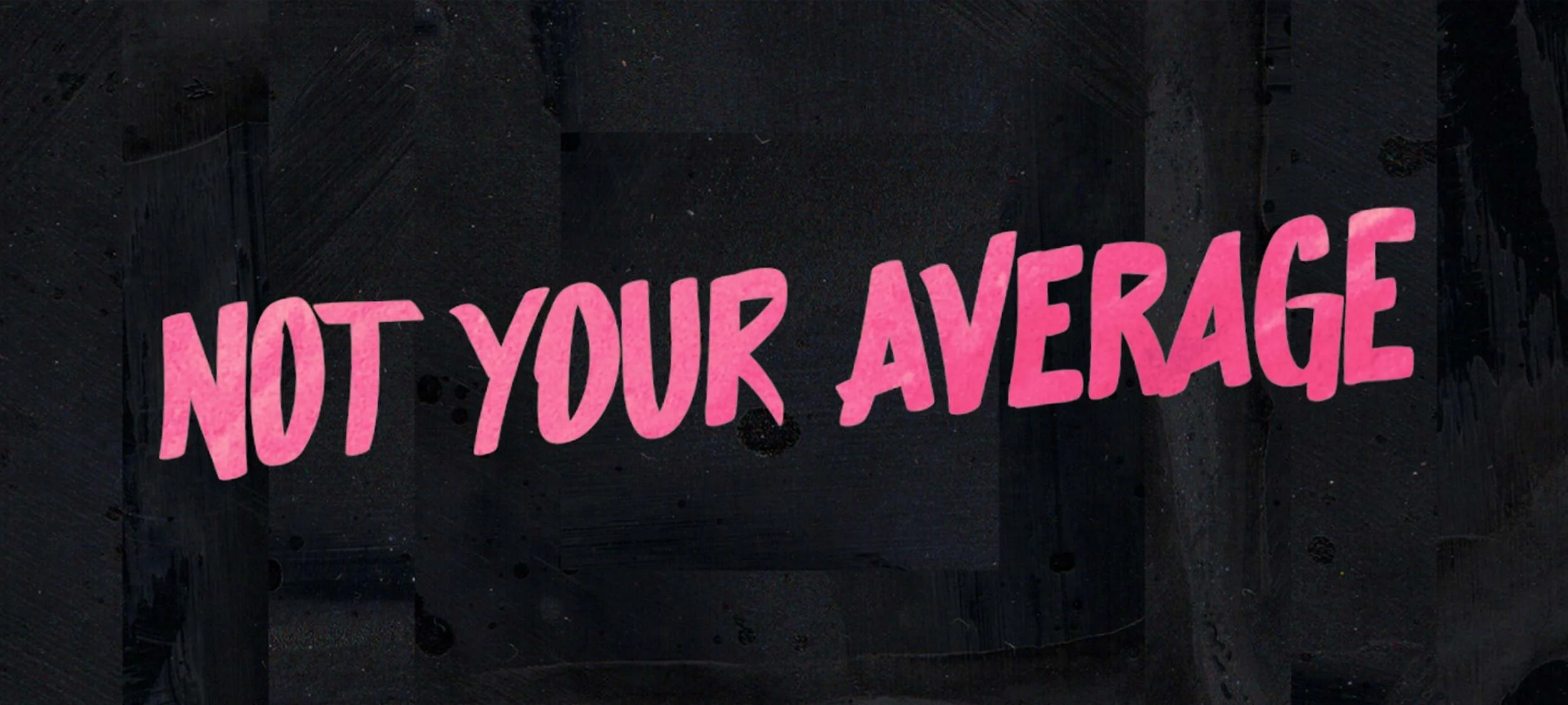Pink handwritten text on a black background that says 'NOT YOUR AVERAGE'.
