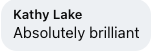Text with the words 'Kathy Lake Absolutely brilliant'