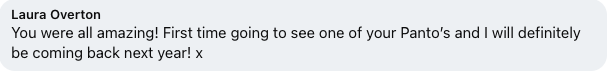 A screenshot of a congratulatory message from Laura Overton complimenting someone on their first Panto appearance, with enthusiasm for their return next year.
