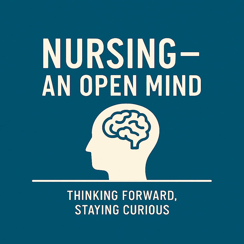 Nursing - An Open Mind. Thinking Forward. Staying Curious