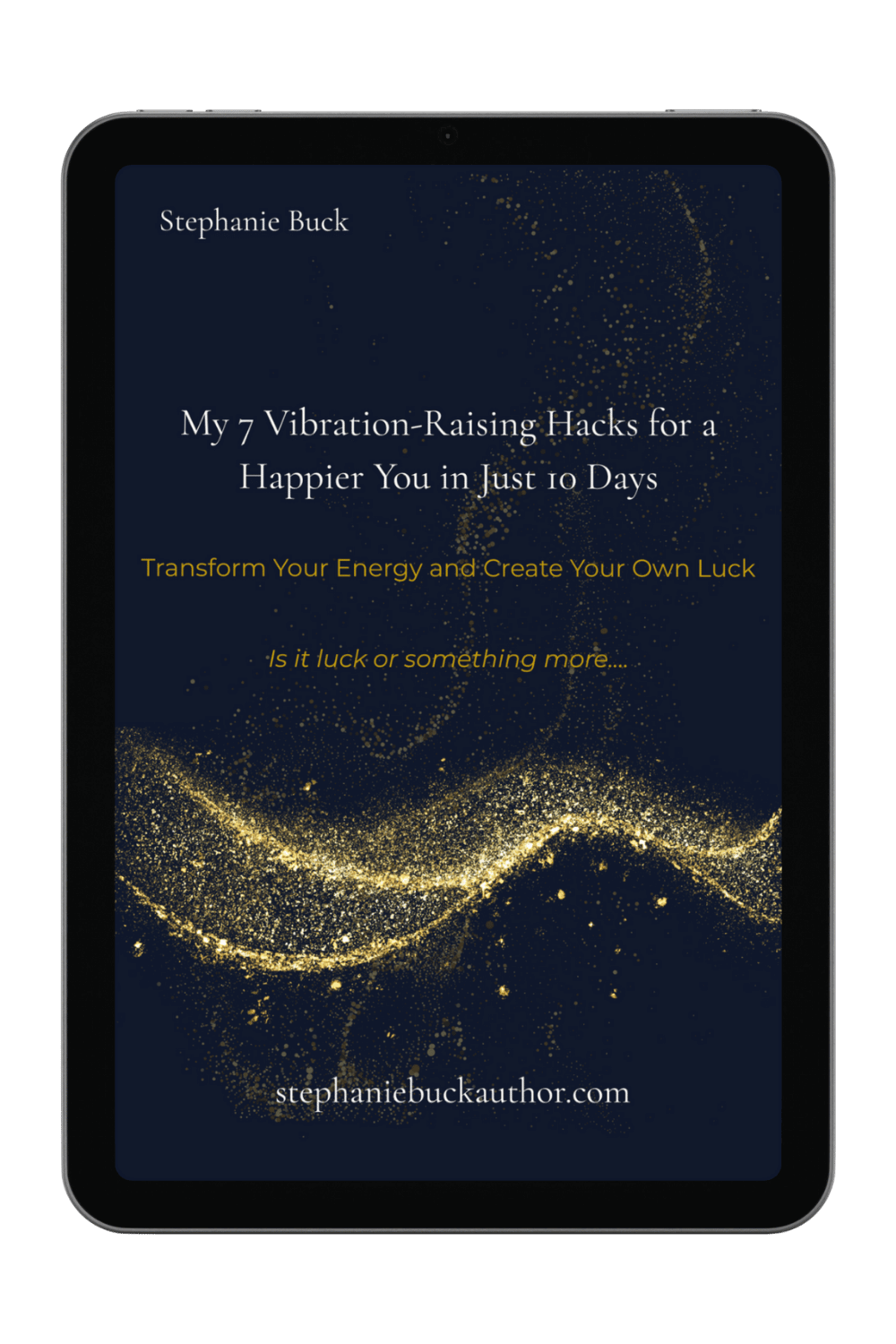 Stephanie Buck - My 7 Vibration-Raising Hacks for a Happier You in Just 10 Days