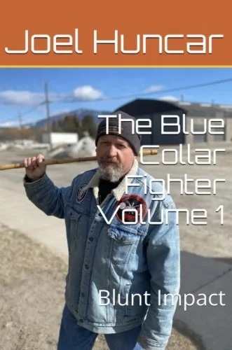 The Blue Collar Fighter, Vol. 1: Blunt Impact | Joel Huncar