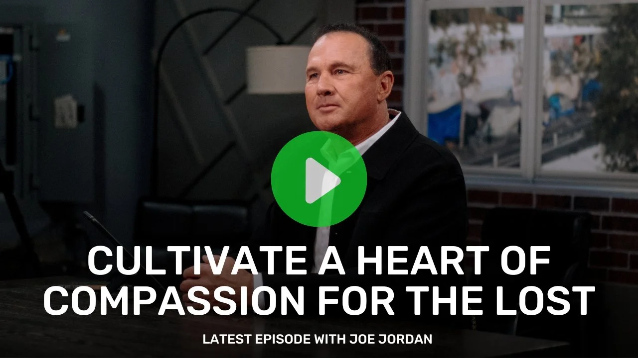 Cultivate a Heart of Compassion for the Lost
