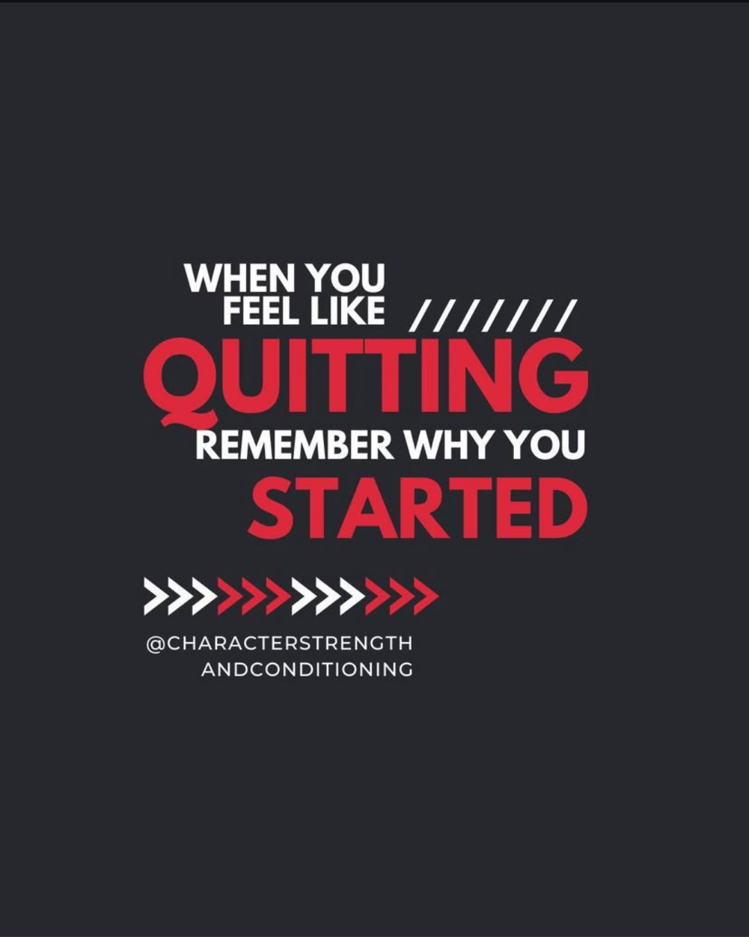 Motivational quote on a black background: 'When you feel like quitting remember why you started,' with red and white text and arrow designs. @characterstrengthandconditioning'