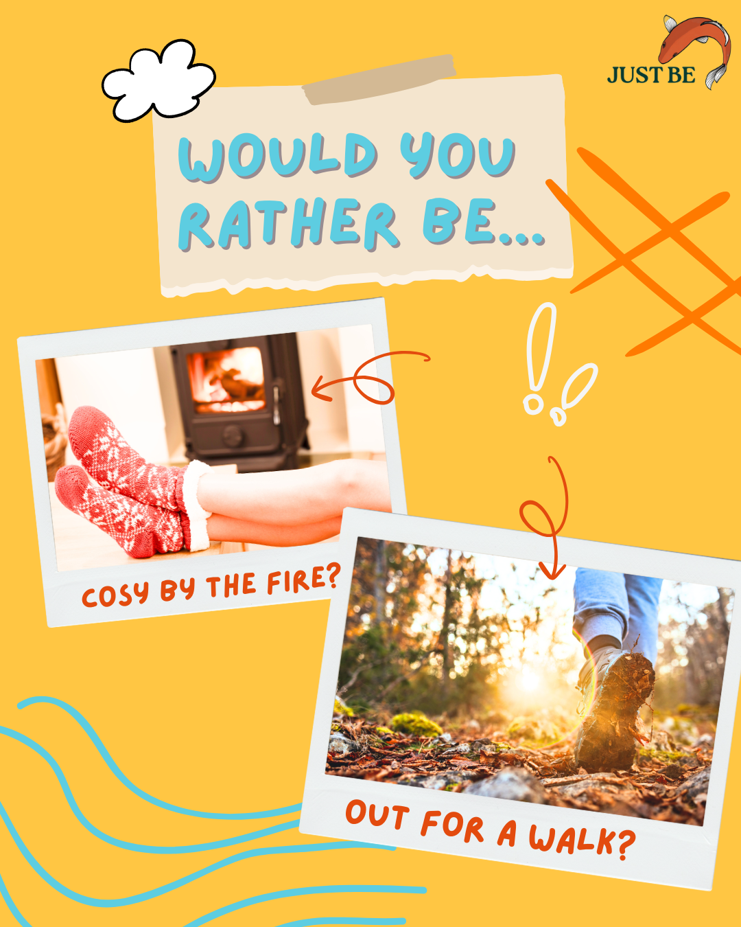 Colorful graphic with the question "Would you rather be..." and two options: a person in cozy socks by a fireplace, labeled "Cosy by the fire?" and someone walking outside in nature during sunset, labeled "Out for a walk?"; decorative elements include a cloud, a fish with the text "Just Be," and blue waves.