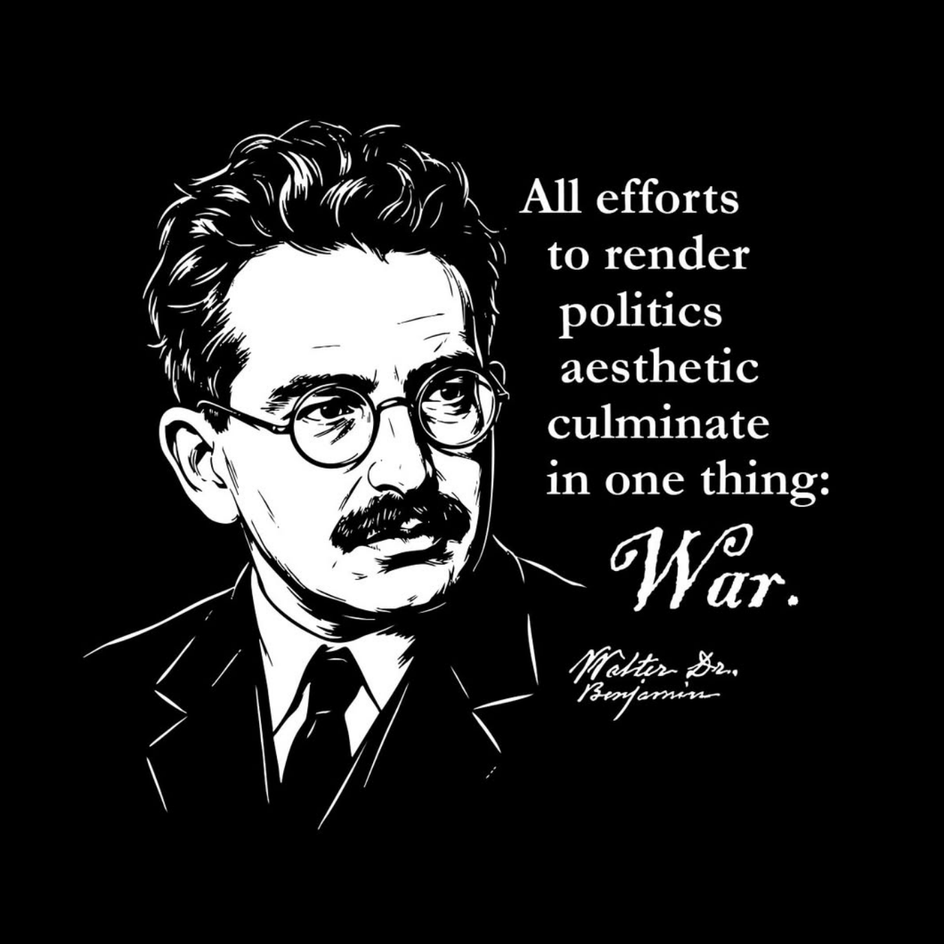 Black and white illustration of Walter Benjamin with glasses and a mustache, TRIPLE AXEL MEDIA LITERACY flowers, green leaves, and ferns in shoes with alongside the quote: "All efforts to render politics aesthetic culminate in one thing: War."