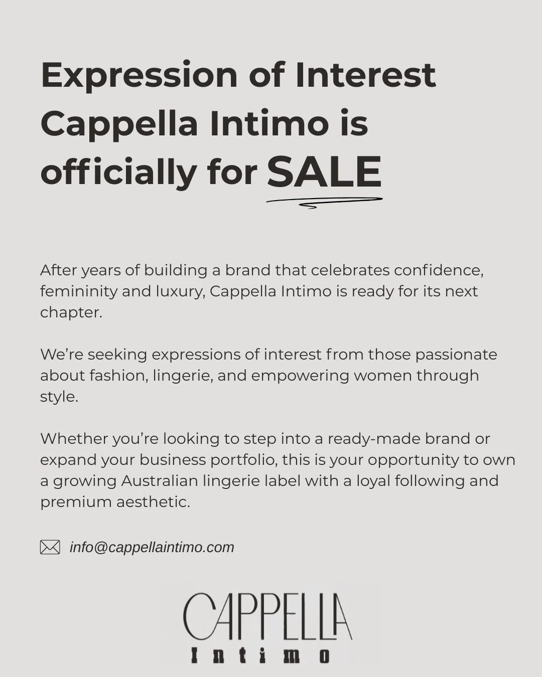 After years of growing a brand that celebrates women in every form, Cappella Intimo is ready for her next chapter 🖤

We&rsquo;re opening expressions of interest for the sale of the brand to someone who shares our love for confidence, beauty, and emp