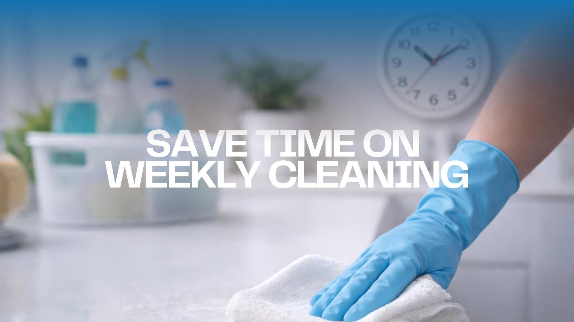 How to Save Time Cleaning Your House Every Week