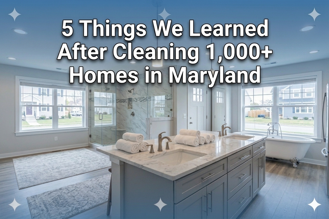 5 Things We Learned After Cleaning 1,000+ Homes in Maryland