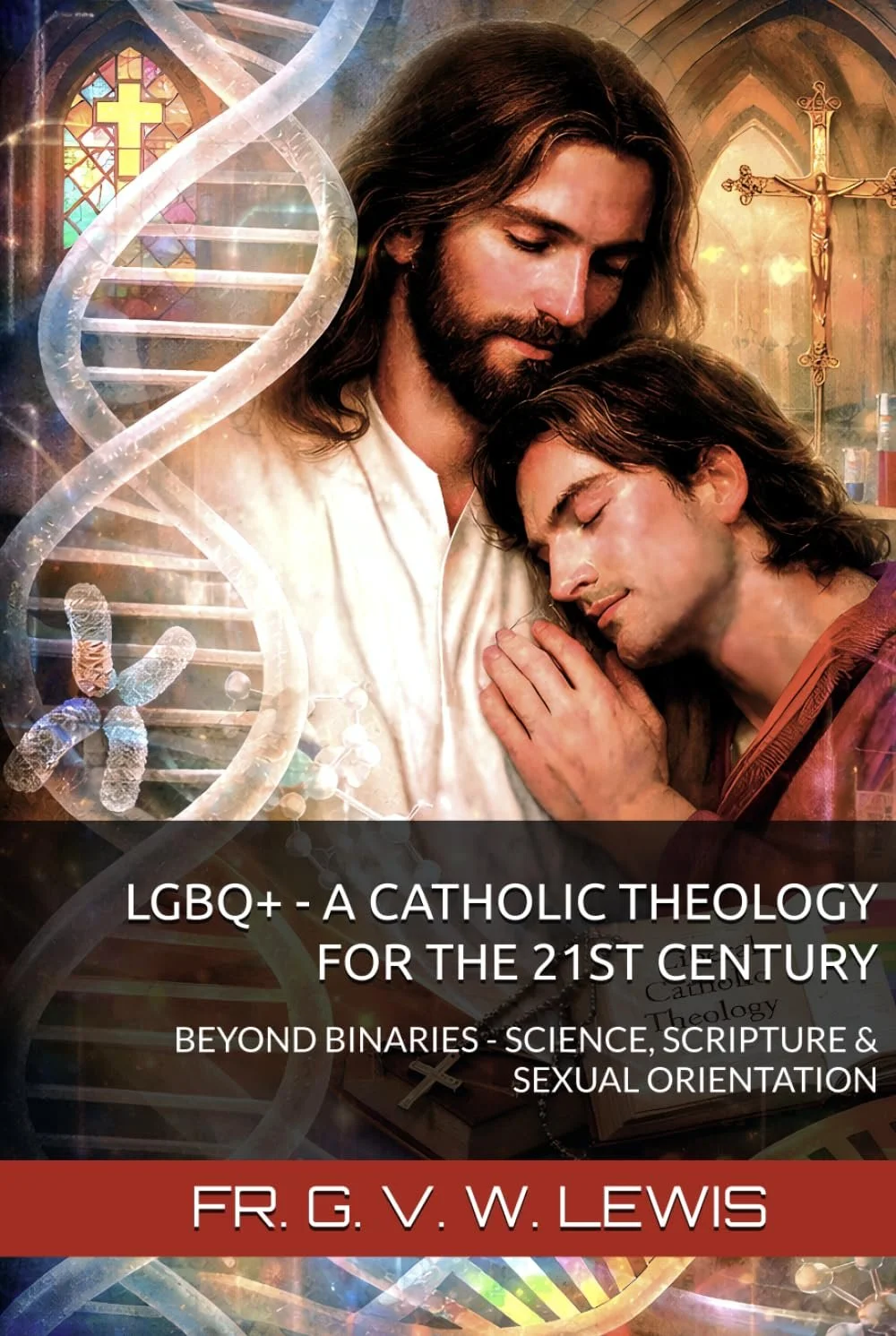 A book cover titled 'LGBTQ+ - A Catholic Theology for the 21st Century' by Fr. G. V. W. Lewis. The cover shows an artistic depiction of Jesus and a young man embracing in prayer, with a stained glass window, DNA strands, and scientific symbols in the background.