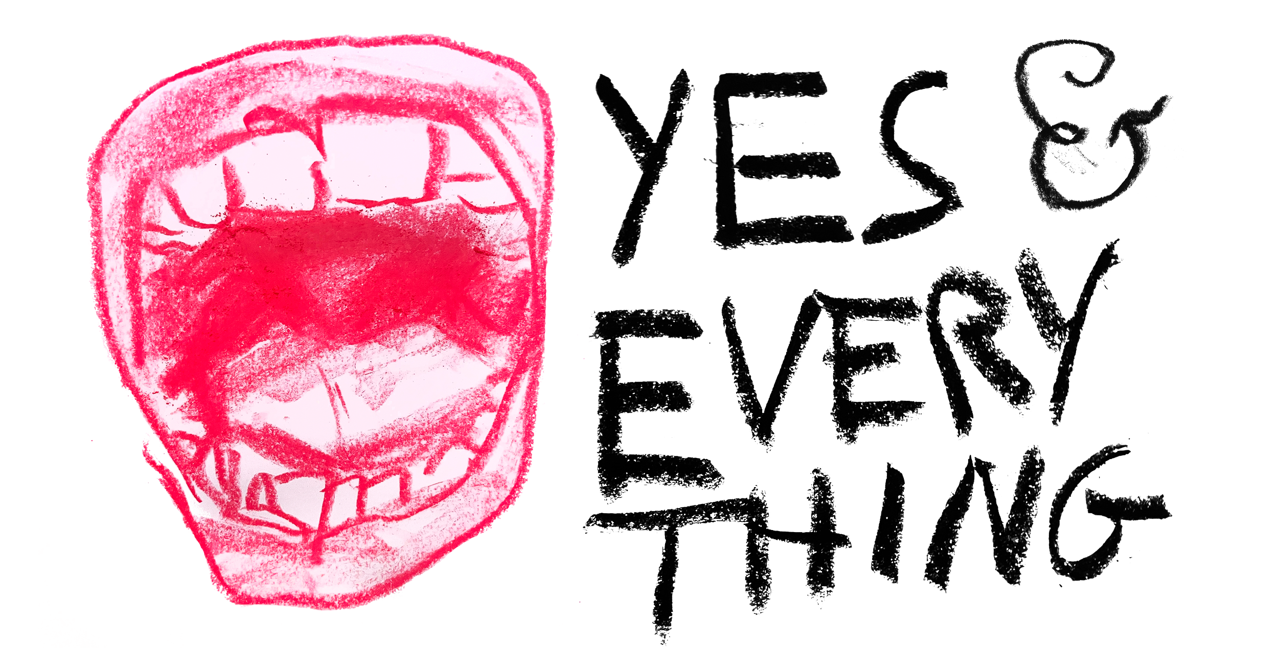 A red crayon drawing of a smiling face with teeth showing, alongside handwritten black text that says "YES & everything".