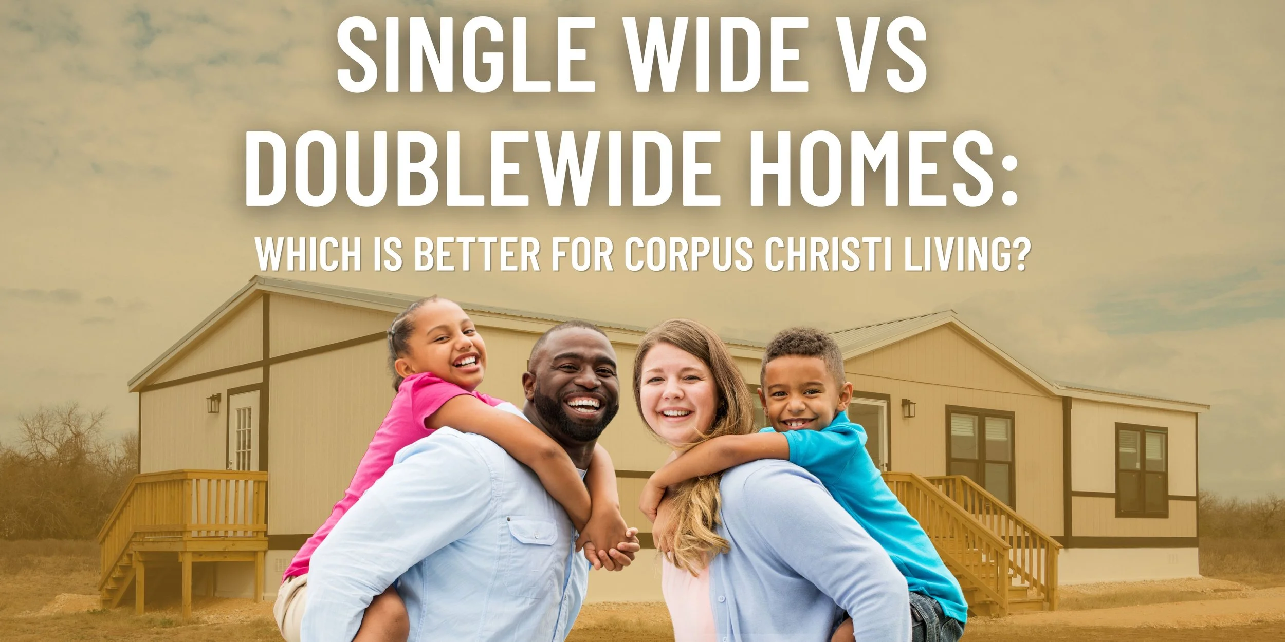 Singlewide vs Doublewide Homes: Which Is Better for Corpus Christi Living?