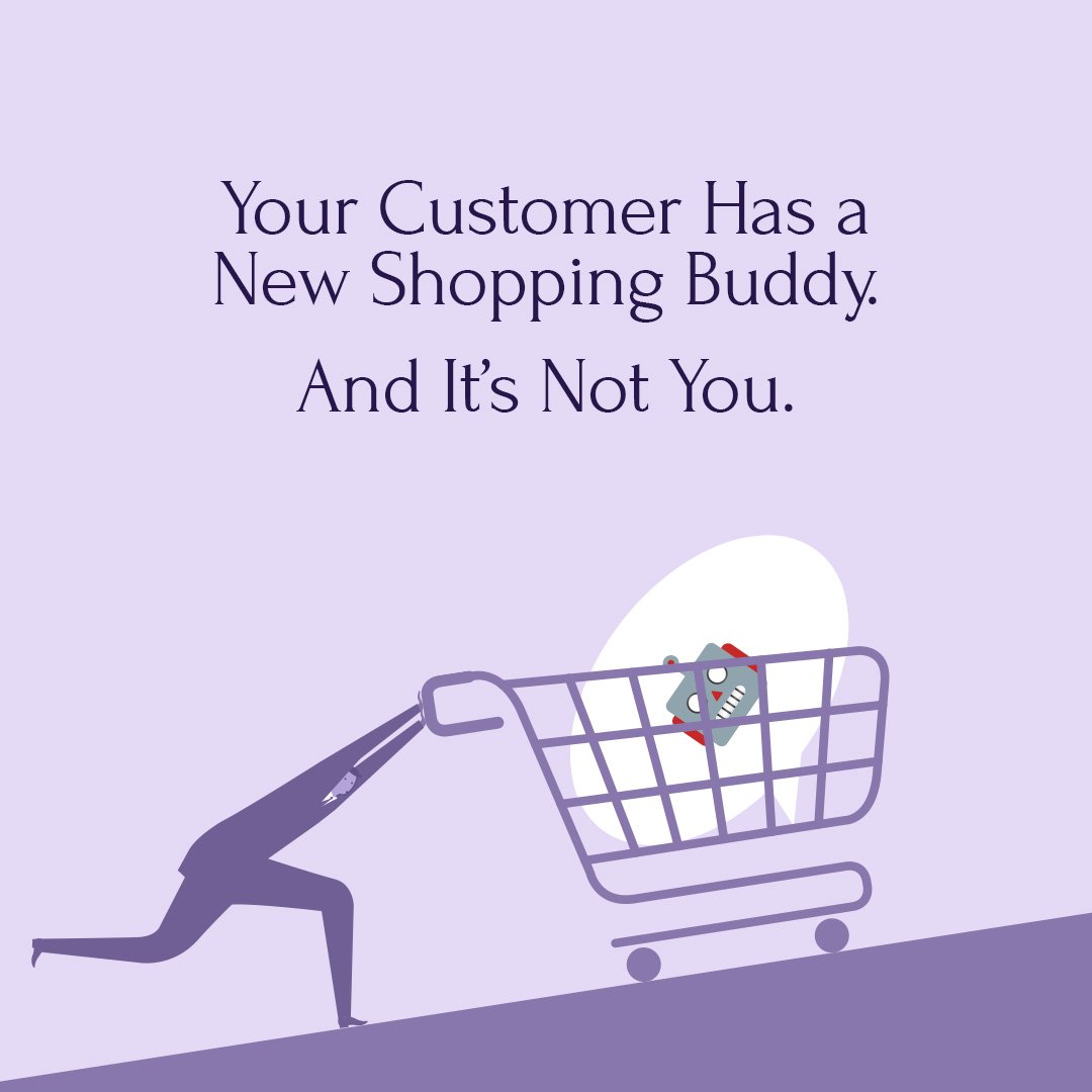 Your Customer Has a New Shopping Buddy. And It’s Not You.