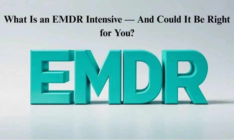 What Is an EMDR Intensive — And Could It Be Right for You?