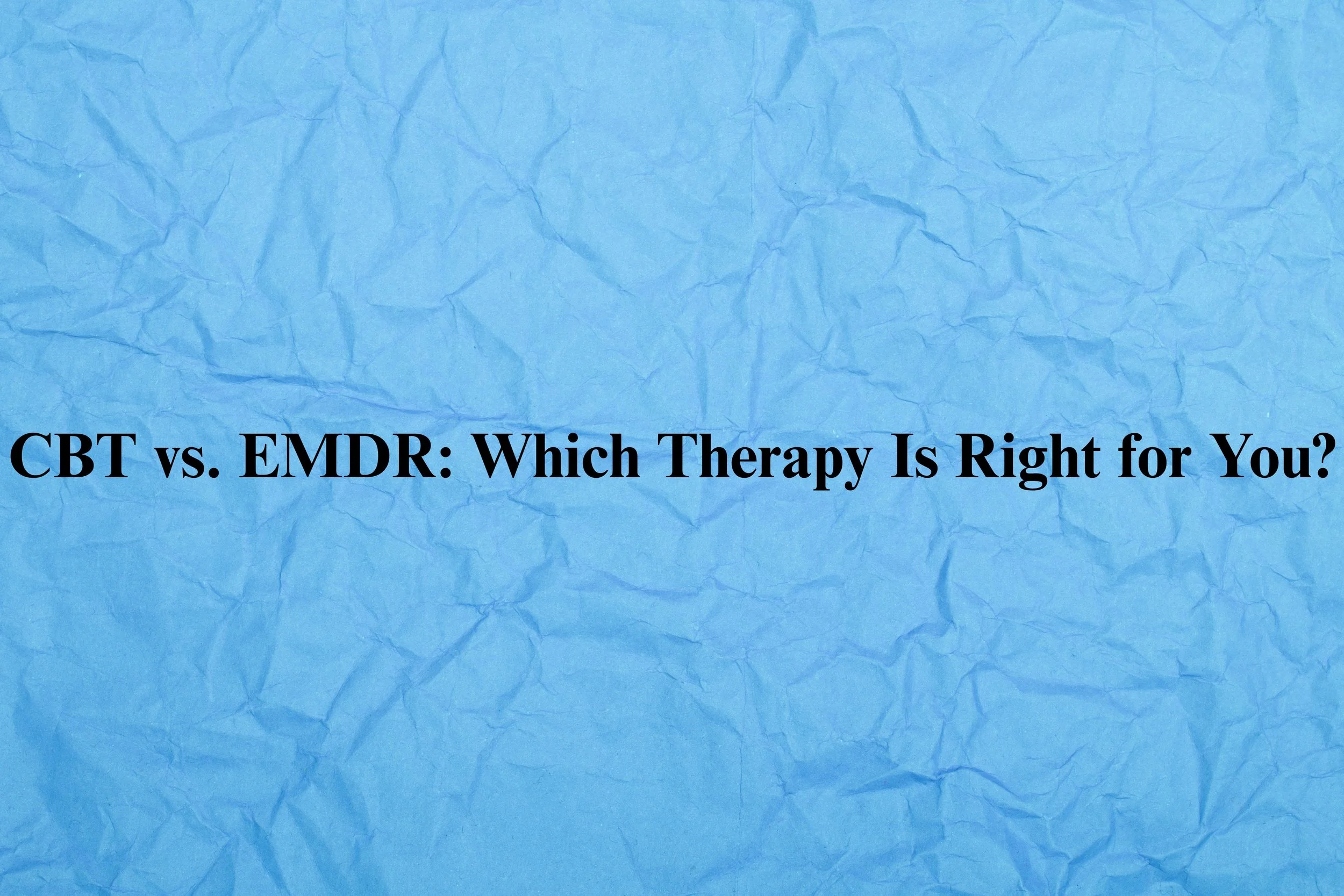 CBT vs. EMDR: Which Therapy Is Right for You?