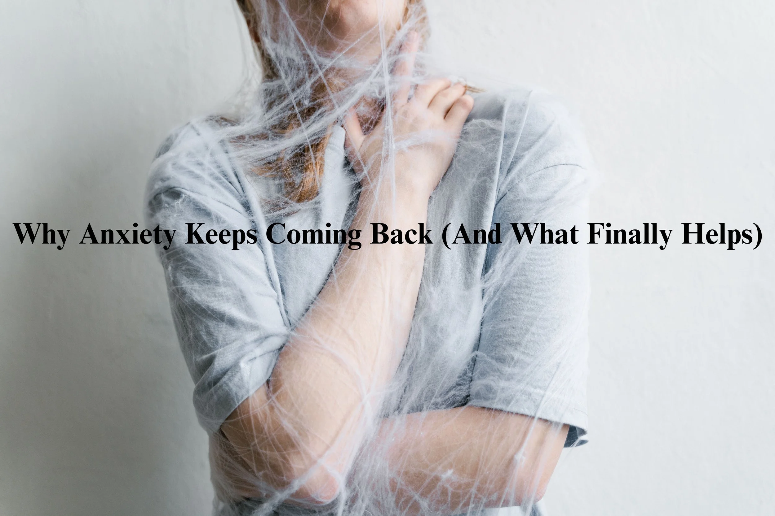 Why Anxiety Keeps Coming Back (And What Finally Helps)