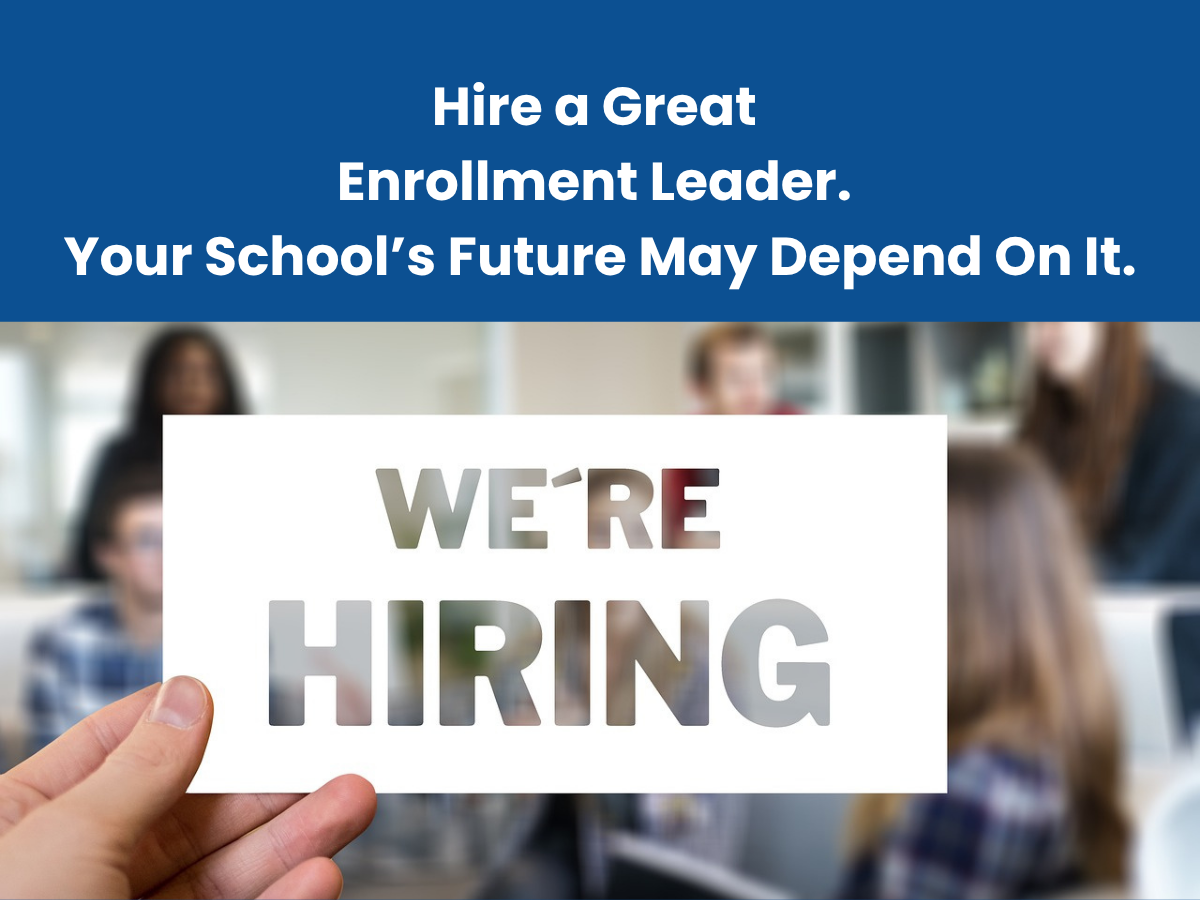 Hire a Great Enrollment Leader. Your School’s Future May Depend On It.