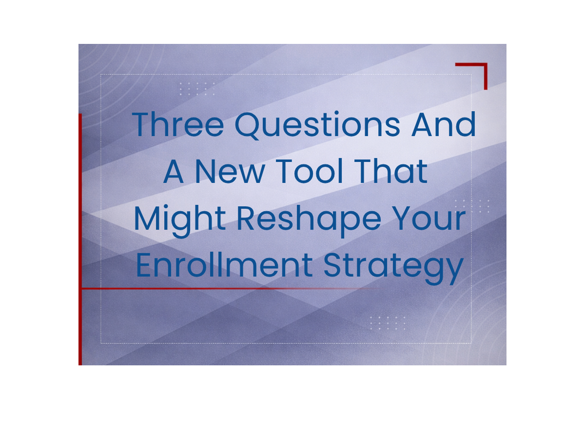3 Essential Enrollment Questions and a Promising Enrollment Tool