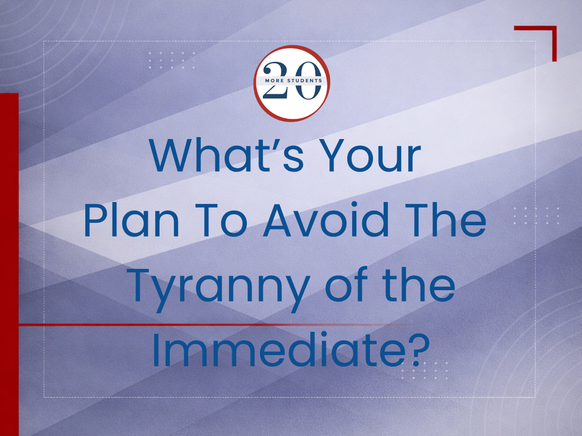 What’s Your Plan To Avoid The Tyranny of the Immediate?