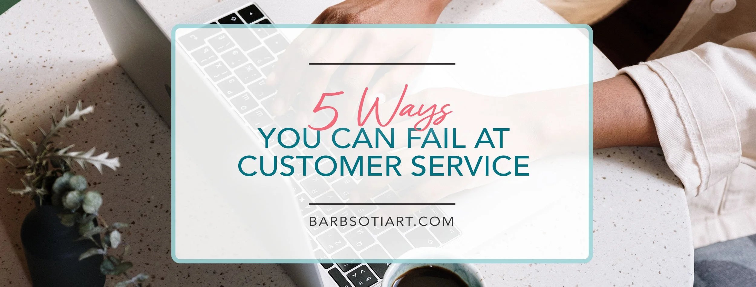 5 Ways You Can Fail at Customer Service