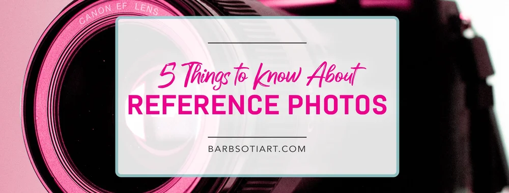 5 Things to Know About Reference Photos — Barb Sotiropoulos Art