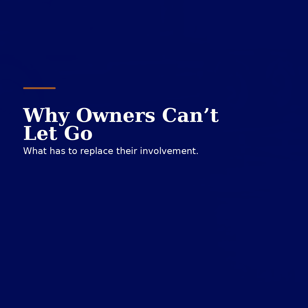 Why Owners Can’t Let Go — And What Has to Replace Their Involvement