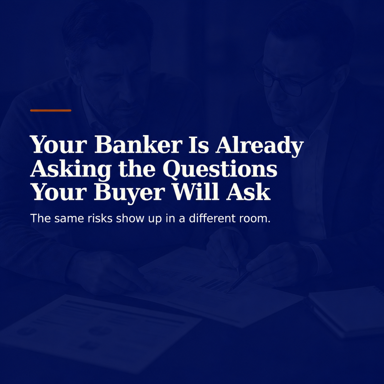 Your Banker Is Already Asking the Questions Your Buyer Will Ask