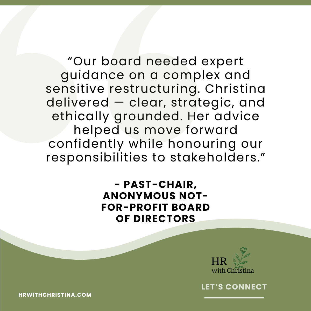 “Our board needed expert guidance on a complex and sensitive restructuring. Christina delivered — clear, strategic, and ethically grounded. Her advice helped us move forward confidently while honouring our responsibilities to stakeholders.”