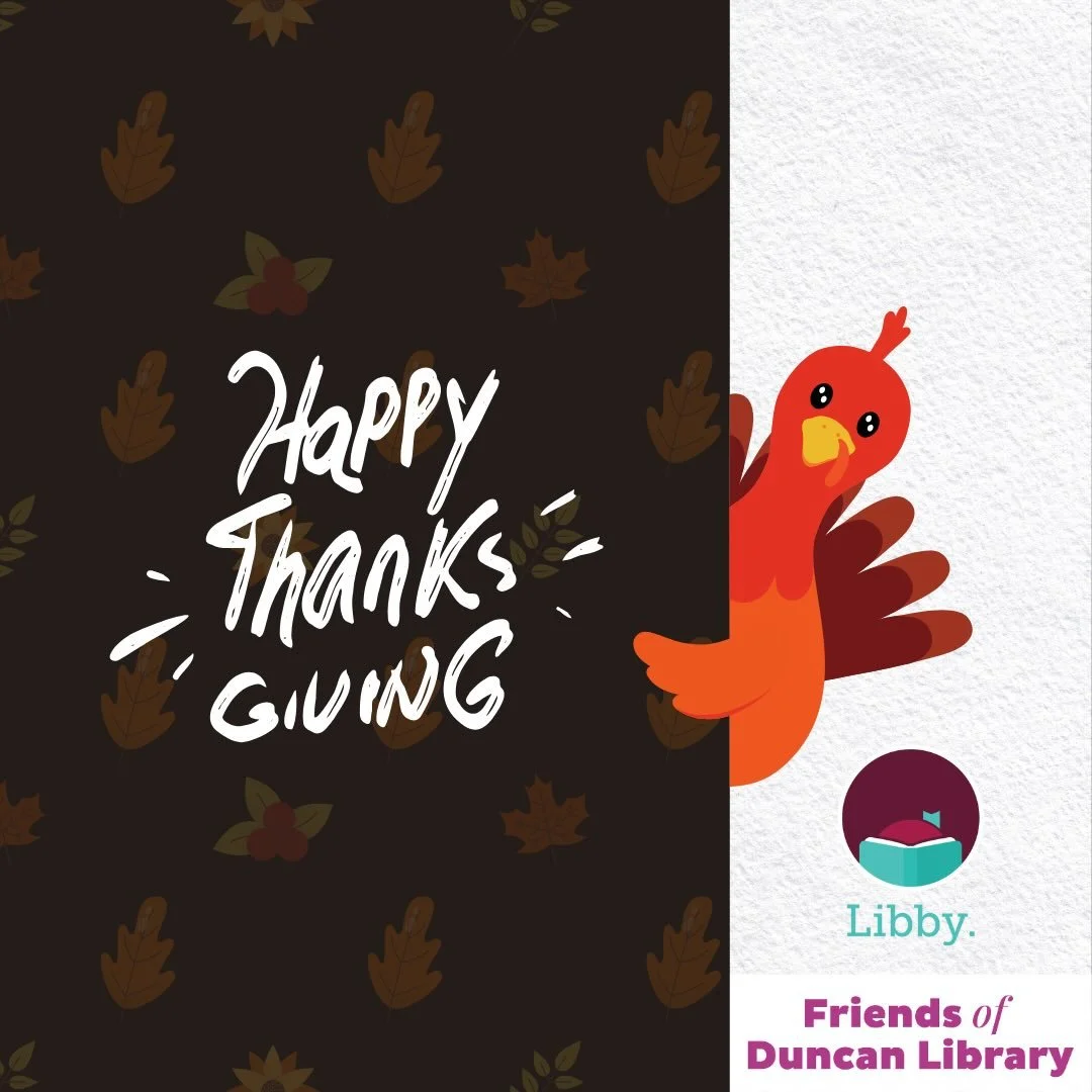 Happy Thanksgiving from the Friends of Duncan Library! We hope your holiday is filled with good food, good company, and&mdash;of course&mdash;good books. The library is closed on Thursday and Friday, but you can still access thousands of ebooks and a