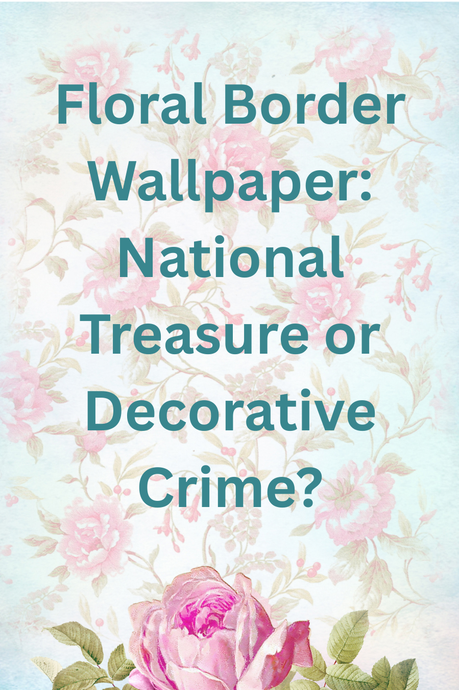Floral Border Wallpaper: National Treasure or Decorative Crime?