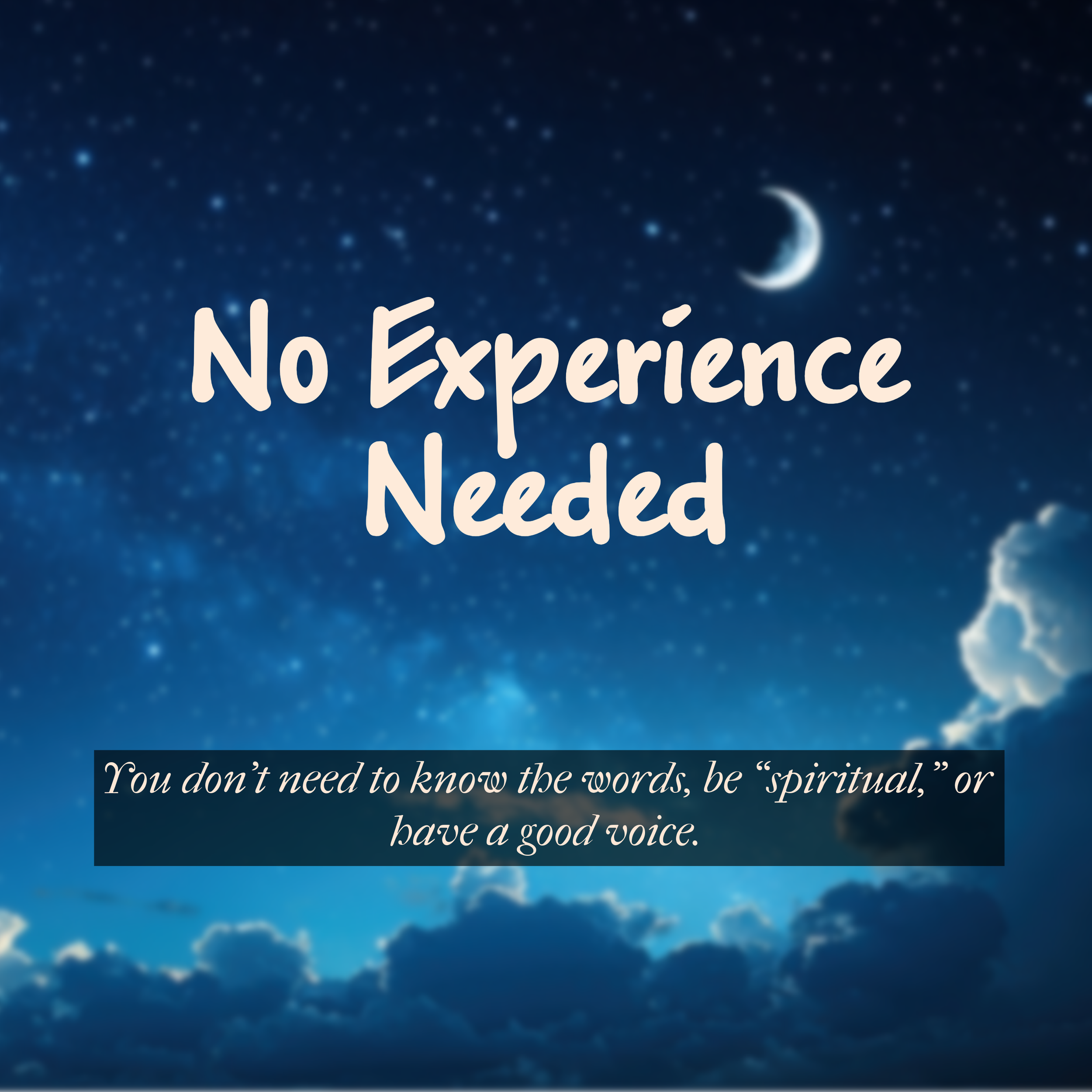 Night sky with moon and stars, quote: 'No Experience Needed', and a note: 'You don't need to know the words, be spiritual, or have a good voice.'