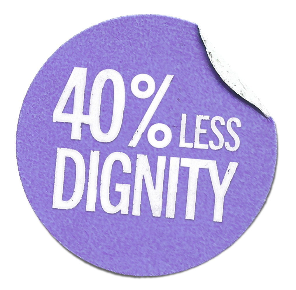 Round purple sticker that says '40% less dignity'