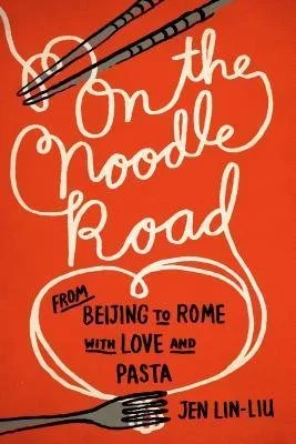 On the Noodle Road by Jen Lin-Liu travel food memoir book cover about noodles and pasta from Beijing to Rome