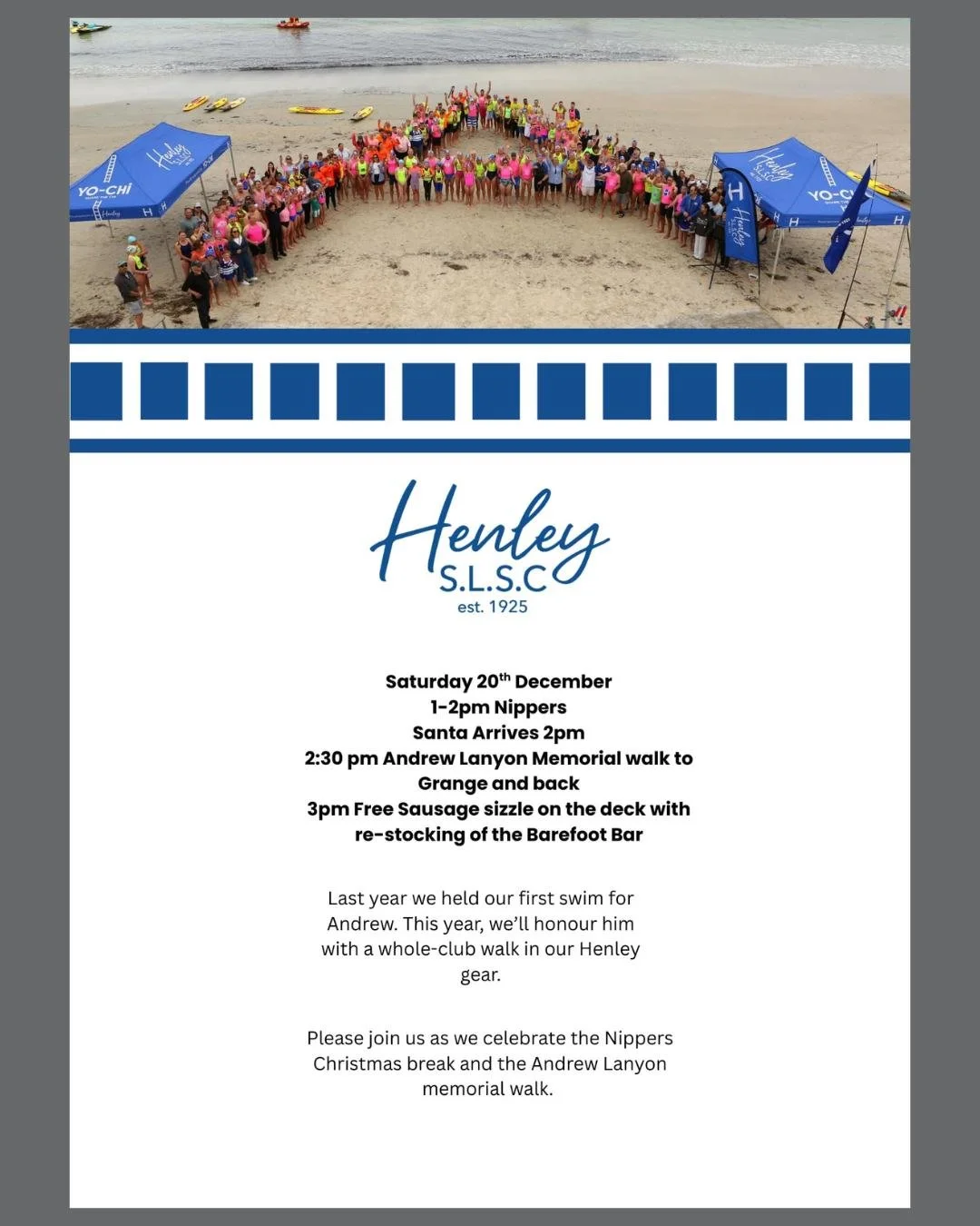 💙 Andrew Lanyon Memorial Walk 2025

Calling all members, past members and the broader surf community. 

Please join our 2nd annual event to honour Andrew Lanyon, Henley SLSC legend and surf lifesaving SA hall-of-fame inductee. 

On Saturday December
