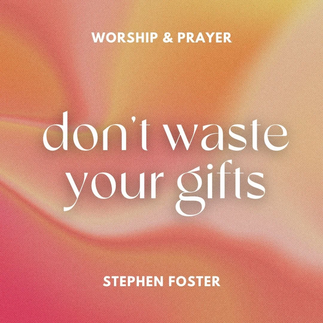 Don’t Waste Your Gifts