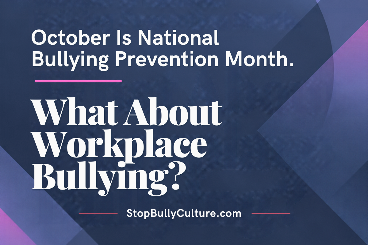 October Is National Bullying Prevention Month. What About Workplace Bullying?