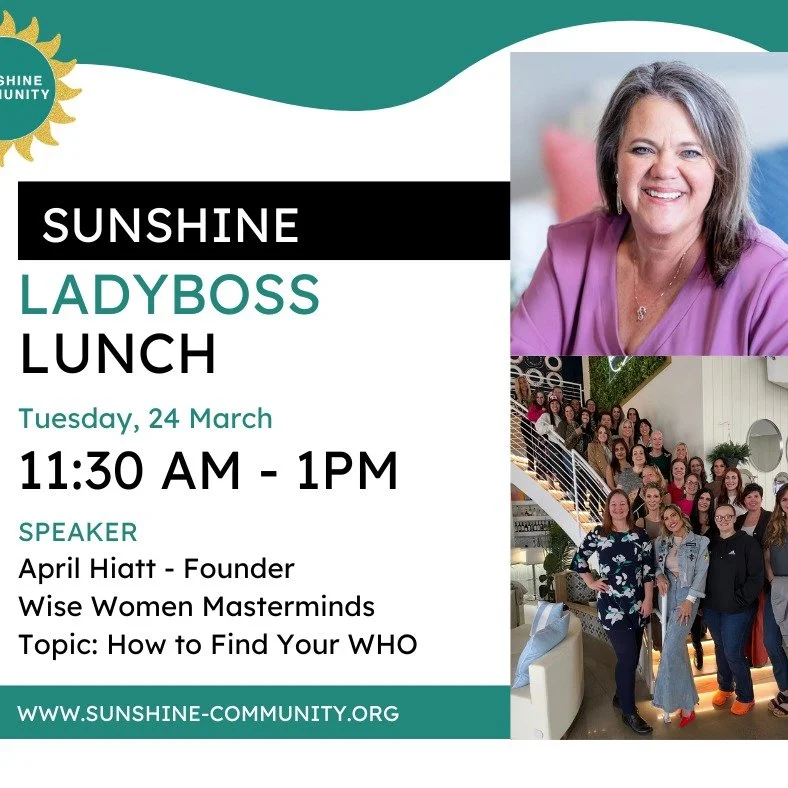 I am pleased to announce our speaker for the Sunshine Community Sunshine LadyBoss Lunch this upcoming Tuesday is April Hiatt @wisewomenmasterminds , the founder of WISE WOMEN Masterminds 

Topic: How to Find Your WHO: What to say. Who to meet. How to