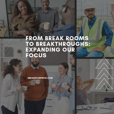 From Break Rooms to Breakthroughs: Expanding Our Focus