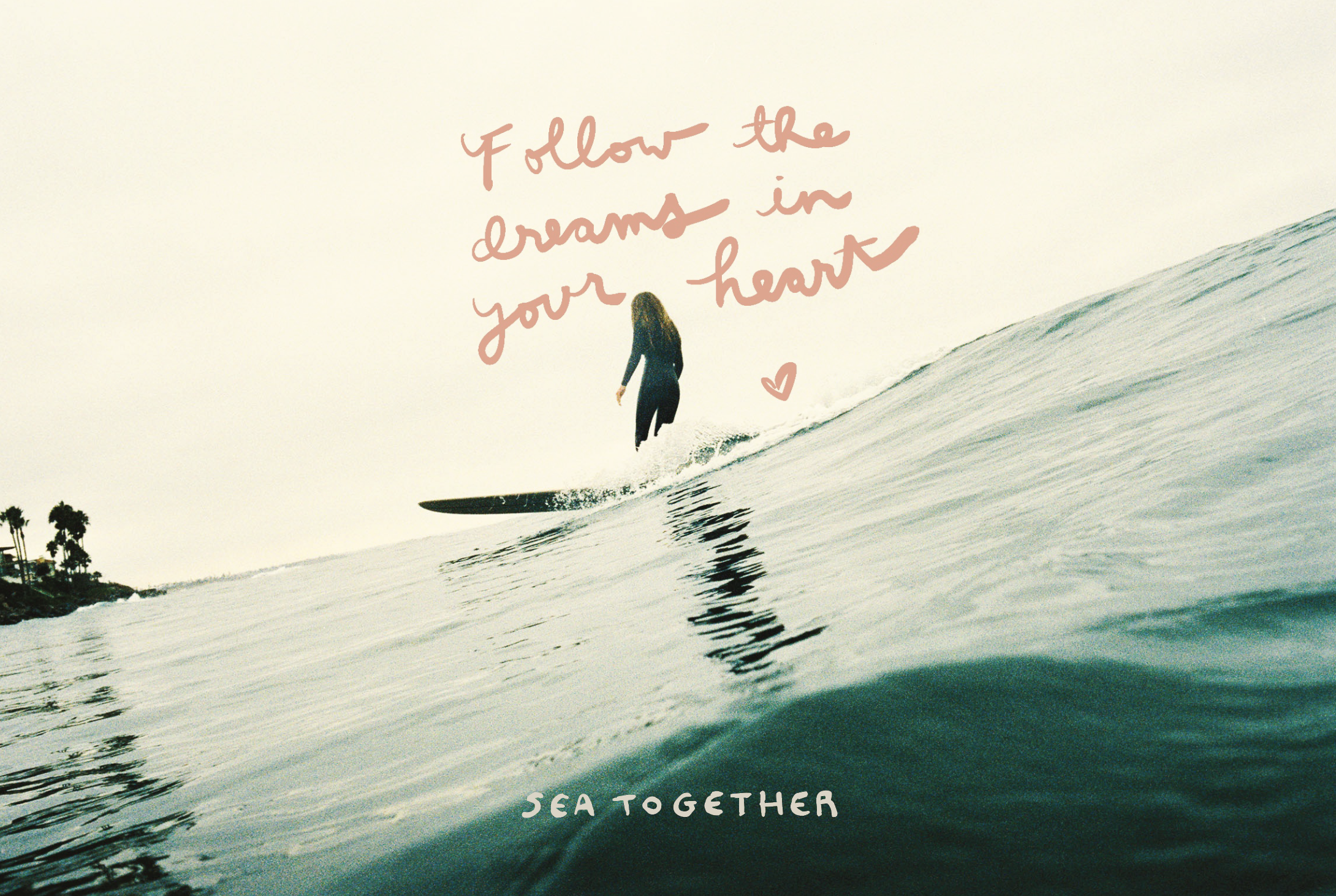 A person surfing on a wave in the ocean with a light-colored sky and a small landmass with palm trees in the background, overlaid with the quote 'Follow the dreams in your heart' and the text 'SEA TOGETHER'.