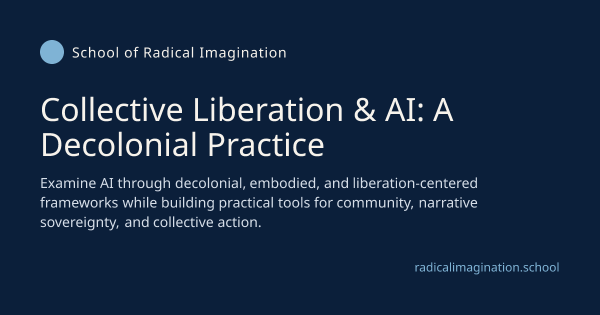 Collective Liberation & AI  via School of Radical Imagination (October 2026 cohorts)