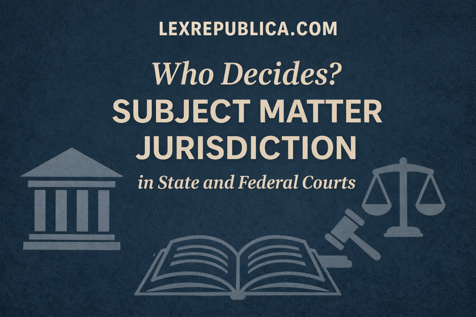 Not Every Court Can Hear Every Case: A Modern Guide to Subject Matter Jurisdiction