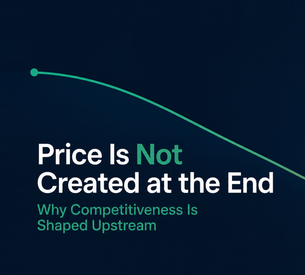 Price Is Not Created at the End: Why Competitiveness Is Shaped Upstream