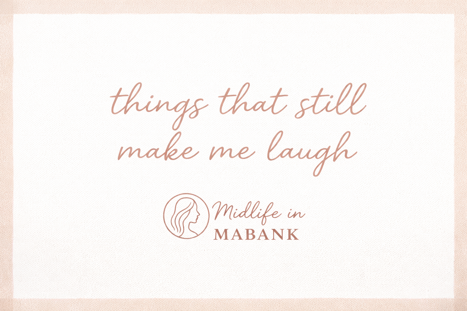 Things That Still Make Me Laugh at 50