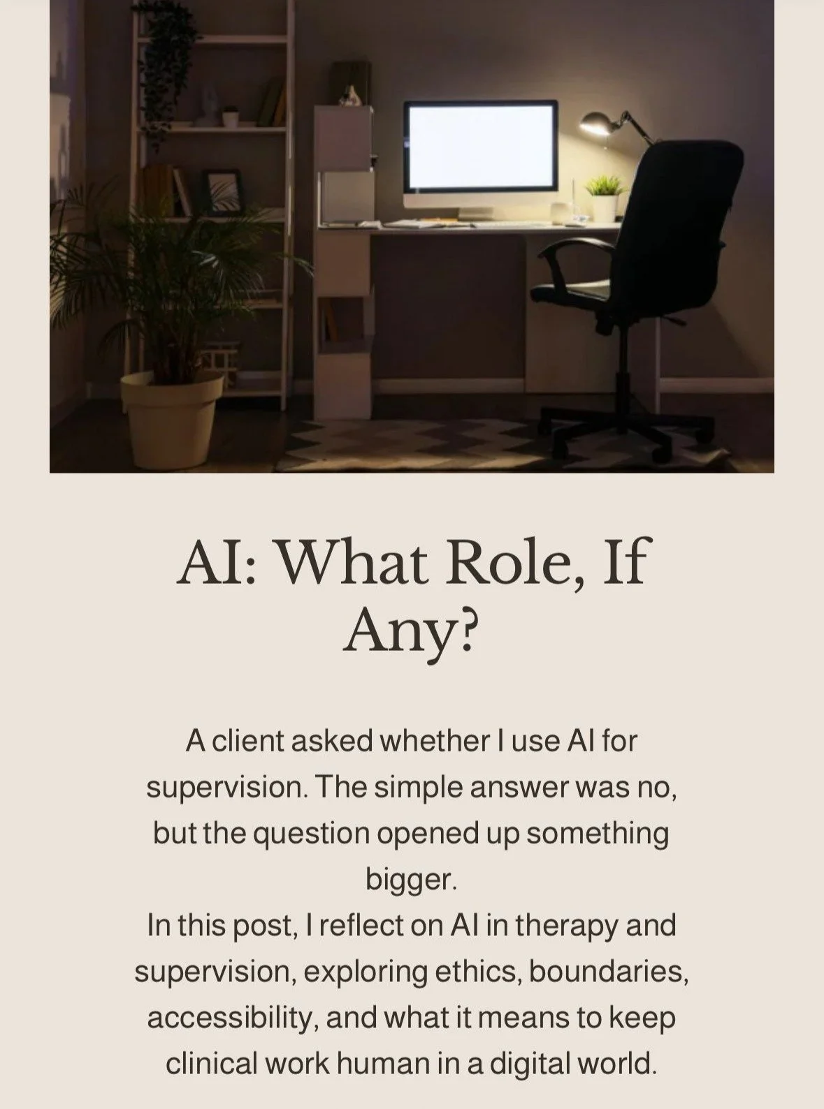 New Blog Post Alert! 

A client asked me recently whether I use AI for supervision.

The simple answer was no. But it sent me into a deeper reflection on AI in therapy, ethics, accessibility, and what it means to keep clinical work human in an increa
