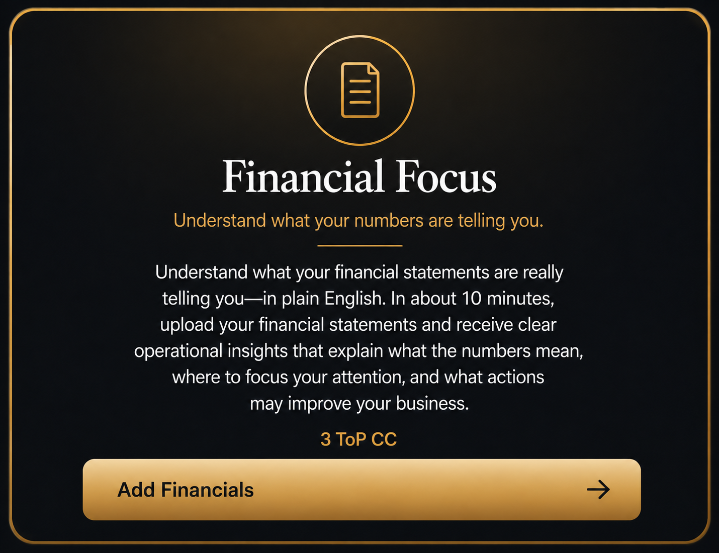 A digital interface screen with a black background and gold accents, titled 'Financial Focus.' It features a gold icon of a document at the top, followed by text explaining understanding financial statements, with a gold button labeled 'Add Financials' at the bottom.