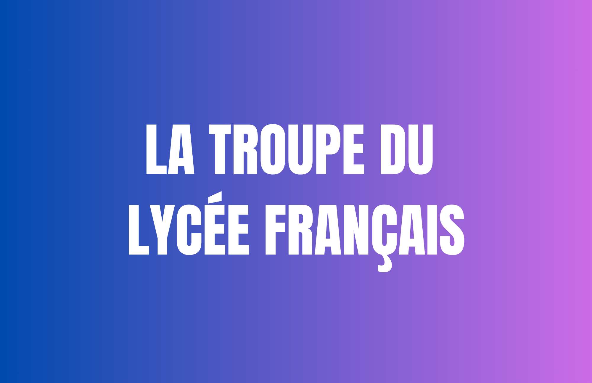 La Troupe de Théâtre du Lycée Français de Los Angeles