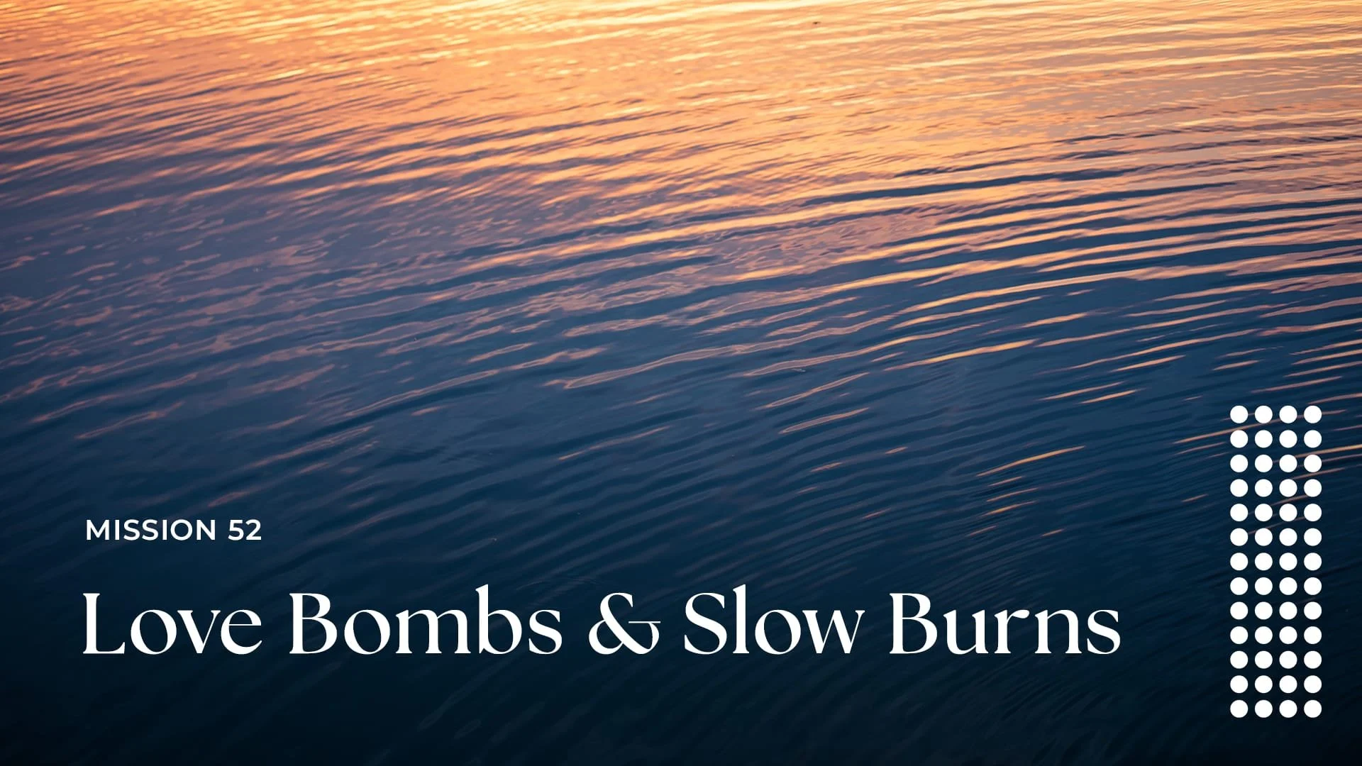 Love bombs &amp; slow burns